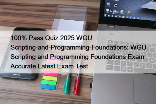 100% Pass Quiz 2025 WGU Scripting-and-Programming-Foundations: WGU Scripting and Programming Foundations Exam Accurate Latest Exam Test