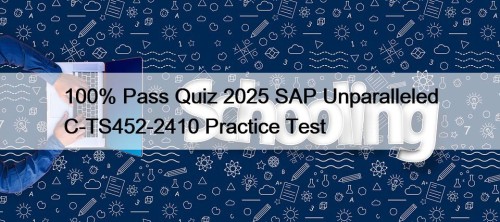 100% Pass Quiz 2025 SAP Unparalleled C-TS452-2410 Practice Test