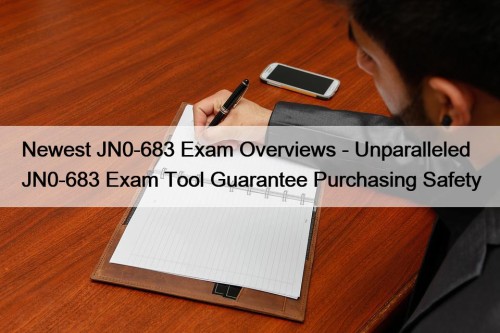 Newest JN0-683 Exam Overviews - Unparalleled JN0-683 Exam Tool Guarantee Purchasing Safety