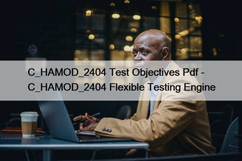 C_HAMOD_2404 Test Objectives Pdf - C_HAMOD_2404 Flexible Testing Engine