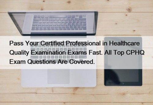 Pass Your Certified Professional in Healthcare Quality Examination Exams Fast. All Top CPHQ Exam Questions Are Covered.