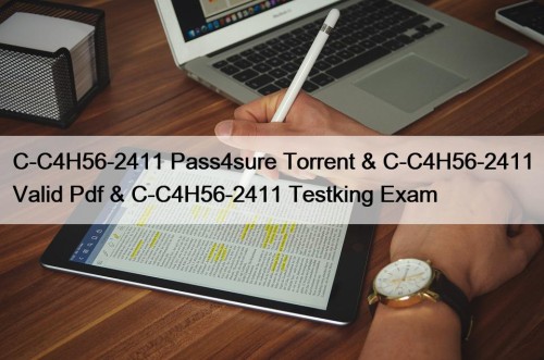 C-C4H56-2411 Pass4sure Torrent & C-C4H56-2411 Valid Pdf & C-C4H56-2411 Testking Exam