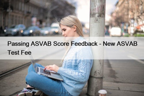 Passing ASVAB Score Feedback - New ASVAB Test Fee