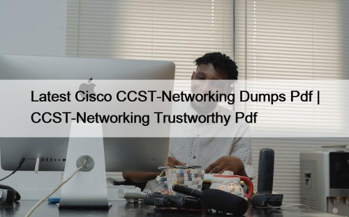 Latest Cisco CCST-Networking Dumps Pdf | CCST-Networking Trustworthy Pdf