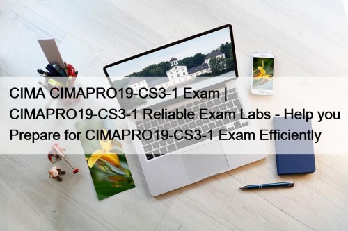 CIMA CIMAPRO19-CS3-1 Exam | CIMAPRO19-CS3-1 Reliable Exam Labs - Help you Prepare for CIMAPRO19-CS3-1 Exam Efficiently