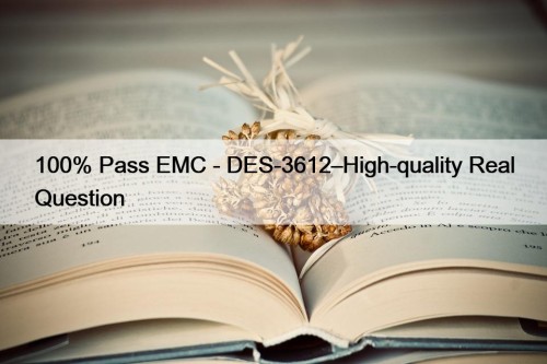 100% Pass EMC - DES-3612–High-quality Real Question