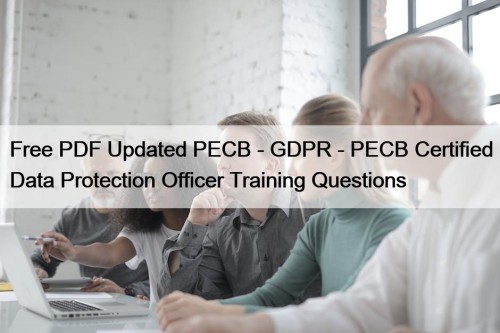 Free PDF Updated PECB - GDPR - PECB Certified Data Protection Officer Training Questions