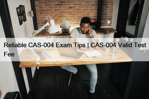 Reliable CAS-004 Exam Tips | CAS-004 Valid Test Fee