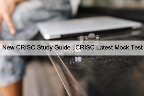 New CRISC Study Guide | CRISC Latest Mock Test