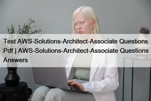Test AWS-Solutions-Architect-Associate Questions Pdf | AWS-Solutions-Architect-Associate Questions Answers