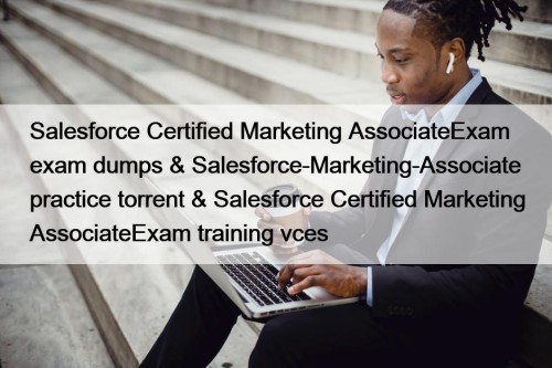 Salesforce Certified Marketing AssociateExam exam dumps & Salesforce-Marketing-Associate practice torrent & Salesforce Certified Marketing AssociateExam training vces