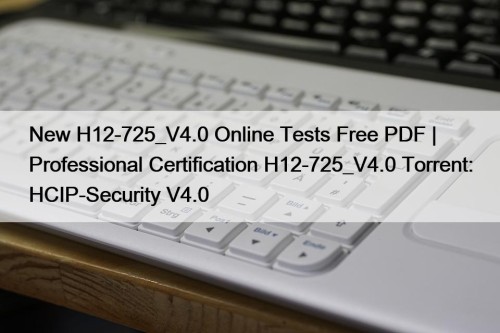 New H12-725_V4.0 Online Tests Free PDF | Professional Certification H12-725_V4.0 Torrent: HCIP-Security V4.0