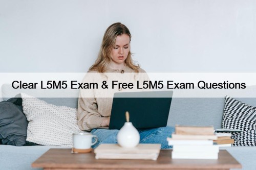 Clear L5M5 Exam & Free L5M5 Exam Questions