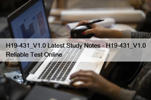 H19-431_V1.0 Latest Study Notes - H19-431_V1.0 Reliable Test Online