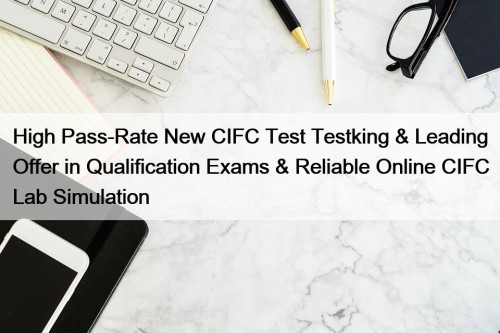High Pass-Rate New CIFC Test Testking & Leading Offer in Qualification Exams & Reliable Online CIFC Lab Simulation
