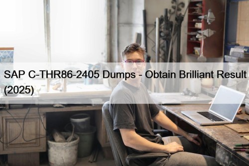 SAP C-THR86-2405 Dumps - Obtain Brilliant Result (2025)
