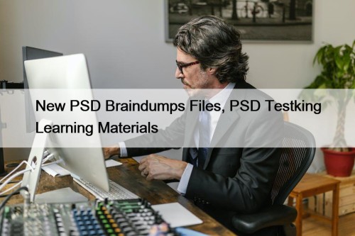 New PSD Braindumps Files, PSD Testking Learning Materials