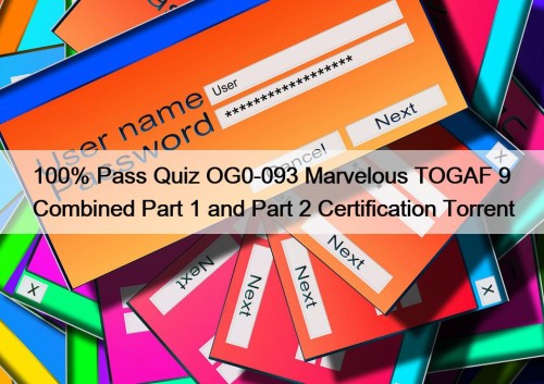 100% Pass Quiz OG0-093 Marvelous TOGAF 9 Combined Part 1 and Part 2 Certification Torrent