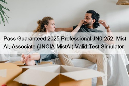 Pass Guaranteed 2025 Professional JN0-252: Mist AI, Associate (JNCIA-MistAI) Valid Test Simulator