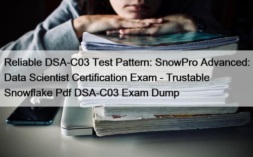 Reliable DSA-C03 Test Pattern: SnowPro Advanced: Data Scientist Certification Exam - Trustable Snowflake Pdf DSA-C03 Exam Dump