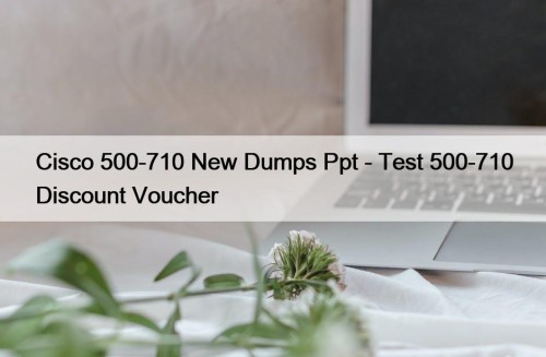 Cisco 500-710 New Dumps Ppt - Test 500-710 ...