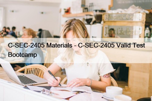 C-SEC-2405 Materials - C-SEC-2405 Valid Test Bootcamp