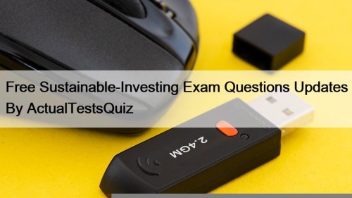 Free Sustainable-Investing Exam Questions Updates By ActualTestsQuiz