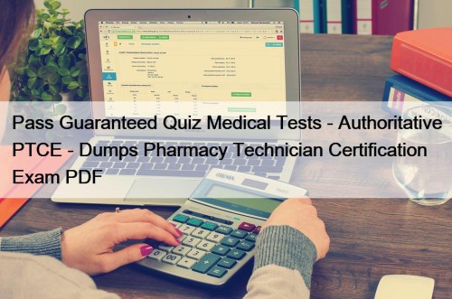 Pass Guaranteed Quiz Medical Tests - Authoritative PTCE - Dumps Pharmacy Technician Certification Exam PDF