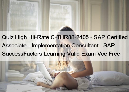 Quiz High Hit-Rate C-THR88-2405 - SAP Certified Associate - Implementation Consultant - SAP SuccessFactors Learning Valid Exam Vce Free