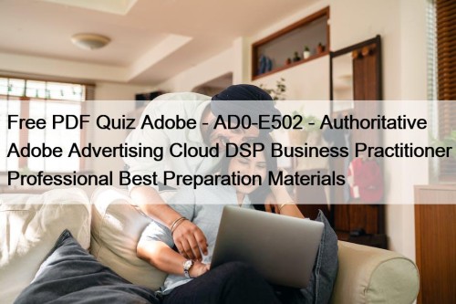 Free PDF Quiz Adobe - AD0-E502 - Authoritative Adobe Advertising Cloud DSP Business Practitioner Professional Best Preparation Materials