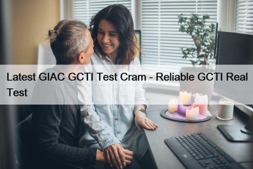 Latest GIAC GCTI Test Cram - Reliable GCTI Real Test