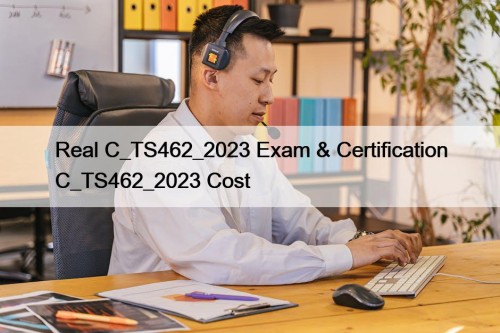 Real C_TS462_2023 Exam & Certification C_TS462_2023 Cost