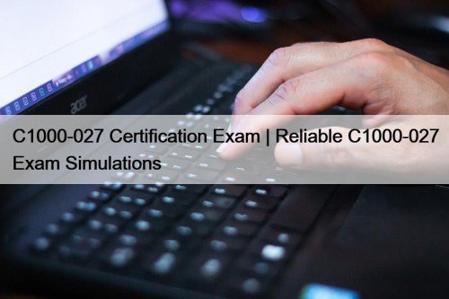C1000-027 Certification Exam | Reliable C1000-027 Exam Simulations